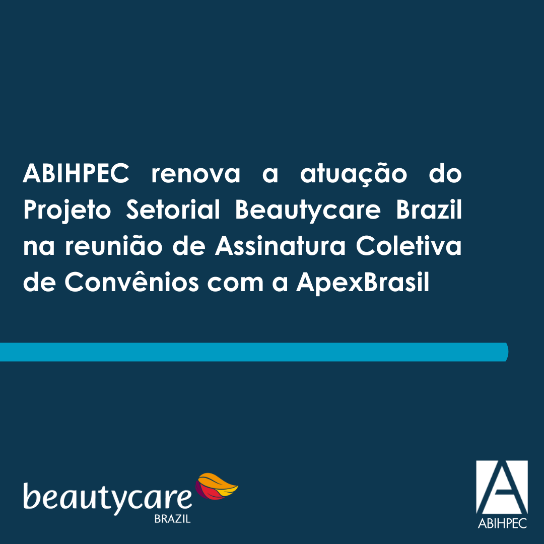 ABIHPEC renova a atuação do Projeto Setorial Beautycare Brazil na ...