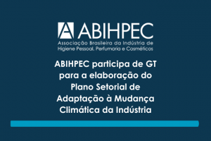 ABIHPEC participa de GT para a elaboração do Plano Setorial de Adaptação à Mudança Climática da Indústria