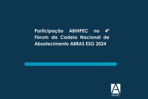 Participação ABIHPEC no 4º Fórum da Cadeia Nacional de Abastecimento ABRAS ESG 2024