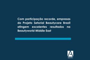 Com participação recorde, empresas do Projeto Setorial Beautycare Brazil atingem excelentes resultados na Beautyworld Middle East