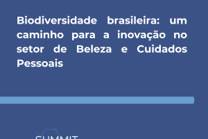 Biodiversidade brasileira: um caminho para a inovação no setor de Beleza e Cuidados Pessoais