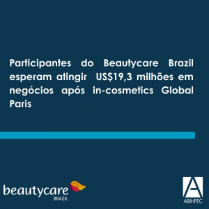 Participantes do Beautycare Brazil esperam atingir  US$19,3 milhões em negócios após in-cosmetics Global Paris