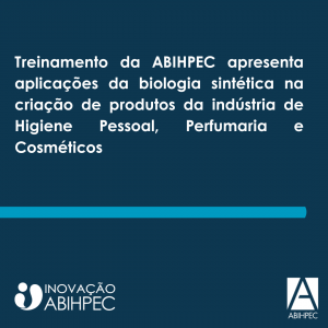 Treinamento da ABIHPEC apresenta aplicações da biologia sintética na criação de produtos da indústria de Higiene Pessoal, Perfumaria e Cosméticos