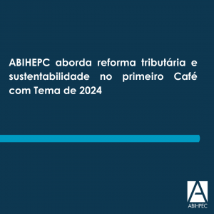 ABIHPEC aborda reforma tributária e sustentabilidade no primeiro Café com Tema de 2024