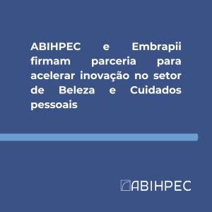 ABIHPEC e Embrapii firmam parceria para acelerar inovação no setor de Beleza e Cuidados pessoais