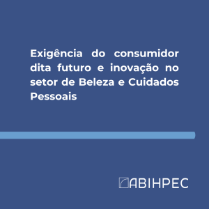 Exigência do consumidor dita futuro e inovação no setor de Beleza e Cuidados Pessoais