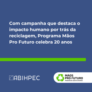 Com campanha que destaca o impacto humano por trás da reciclagem, Programa Mãos Pro Futuro celebra 20 anos