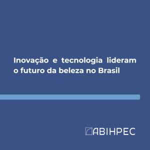 Inovação e tecnologia lideram o futuro da beleza no Brasil