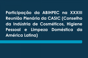 Participação da ABIHPEC na XXXIII Reunião Plenária da CASIC (Conselho da Indústria de Cosméticos, Higiene Pessoal e Limpeza Doméstica da América Latina)