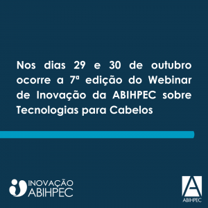 Nos dias 29 e 30 de outubro ocorre a 7ª edição do Webinar de Inovação da ABIHPEC sobre Tecnologias para Cabelos