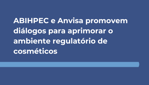 ABIHPEC e Anvisa promovem diálogos para aprimorar o ambiente regulatório de cosméticos