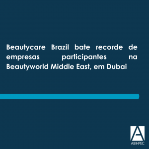 Beautycare Brazil bate recorde de empresas participantes na Beautyworld Middle East, em Dubai