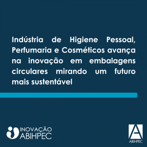 Indústria de Higiene Pessoal, Perfumaria e Cosméticos avança na inovação em embalagens circulares mirando um futuro mais sustentável