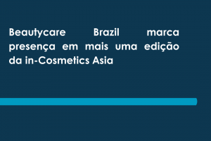 Beautycare Brazil marca presença em mais uma edição da in-Cosmetics Asia