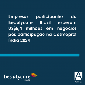 Empresas participantes do Beautycare Brazil esperam US$5,4 milhões em negócios pós participação na Cosmoprof Índia 2024