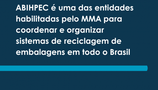 ABIHPEC é uma das entidades habilitadas pelo MMA para coordenar e organizar sistemas de reciclagem de embalagens em todo o Brasil