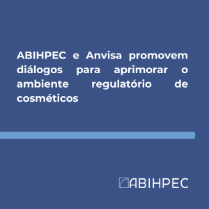 ABIHPEC e Anvisa promovem diálogos para aprimorar o ambiente regulatório de cosméticos