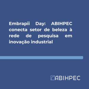 Embrapii Day: ABIHPEC conecta setor de beleza à rede de pesquisa em inovação industrial