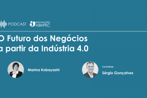 Podcast Inovação ABIHPEC: O Futuro dos Negócios a partir da Indústria 4.0