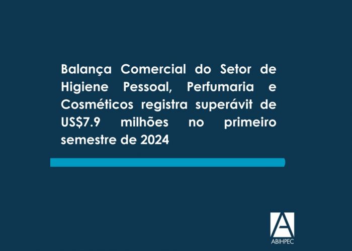 Balança Comercial do Setor de Higiene Pessoal, Perfumaria e Cosméticos registra superávit de US$7.9 milhões no primeiro semestre de 2024