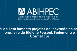 Lei do Bem fomenta projetos de Inovação no setor brasileiro de Higiene Pessoal, Perfumaria e Cosméticos
