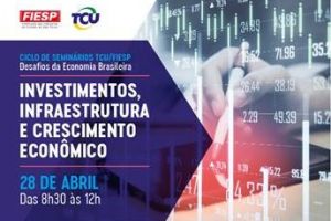 FIESP e TCU realizam seminário sobre investimentos e infraestrutura