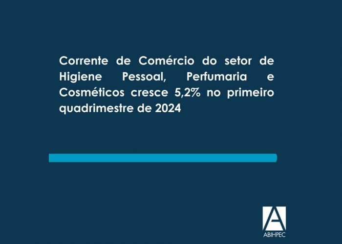 Corrente de Comércio do setor de Higiene Pessoal, Perfumaria e Cosméticos cresce 5,2% no primeiro quadrimestre de 2024