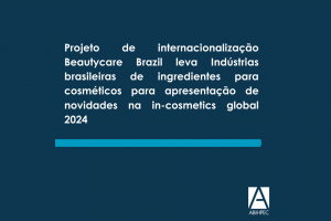 Projeto de internacionalização Beautycare Brazil leva Indústrias brasileiras de ingredientes para cosméticos para apresentação de novidades na in-cosmetics global 2024