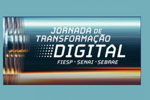 Lançamento da Jornada de Transformação Digital FIESP/SENAI/SEBRAE
